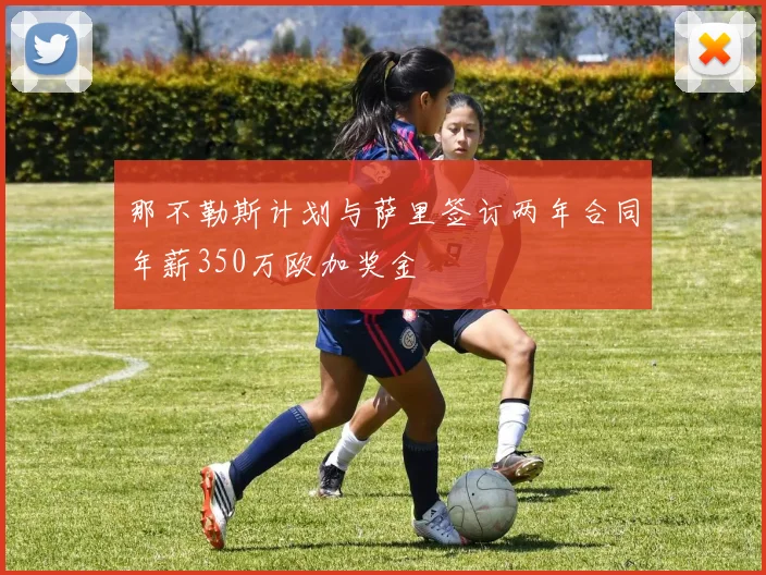 那不勒斯计划与萨里签订两年合同年薪350万欧加奖金